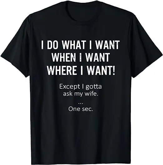 Mens Mens I Do What When Where I Want Except I Gotta Ask My Wife T-Shirt S-3XL