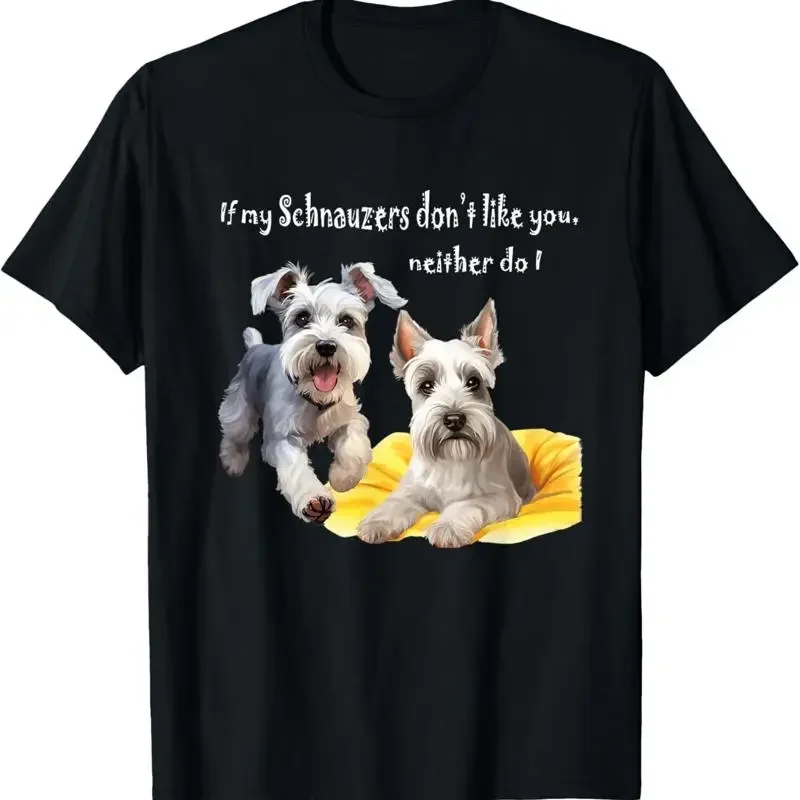 If My Miniature Schnauzers Don'T Like You Neither Do I Funny T Shirt