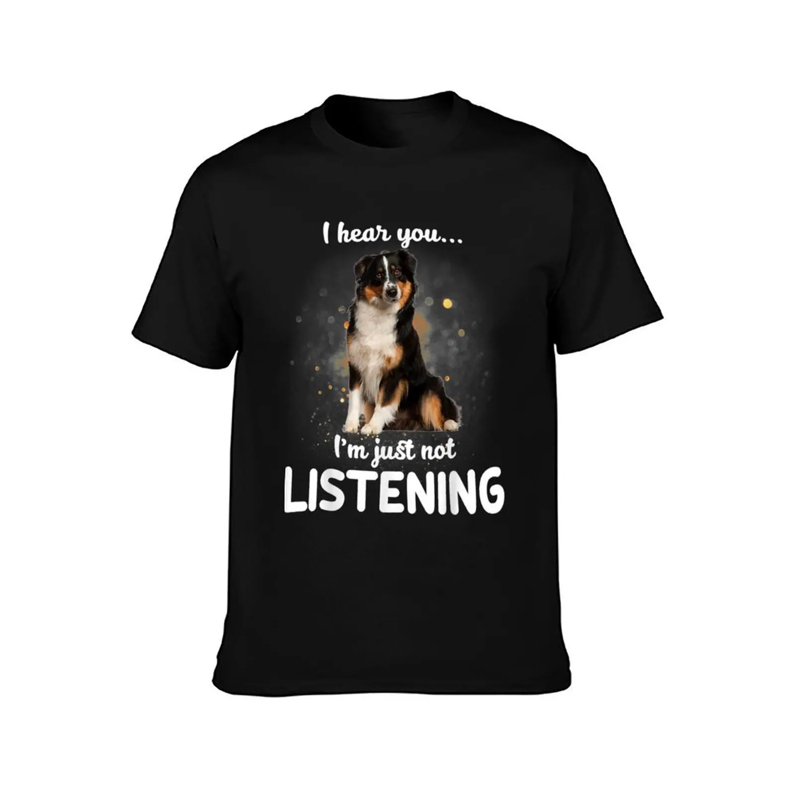 Australian Shepherd Dog I Hear You Not Listening T-Shirt Comfortable Daily Wear Tee T-Shirt