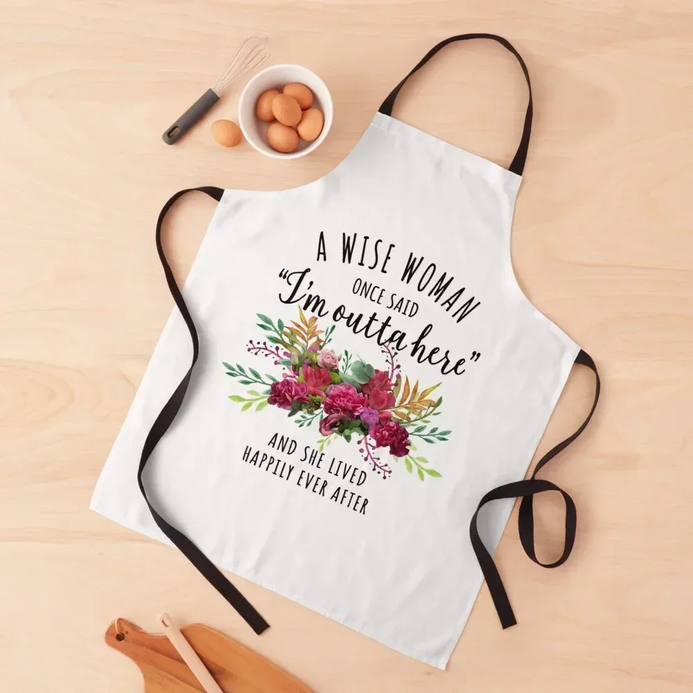 A Wise Woman Once Said ~ I'm Outta Here ~ and She Lived Happily Ever After Apron Kitchen Tools Accessories For Women Apron