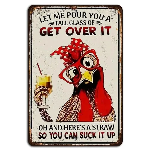 Let Me Pour You a Tall Glass of Get Over It Funny Chicken Sign  -aluminum