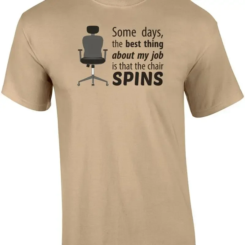 Some days, the best thing about my job is that the chair spins - work office ... T shirt