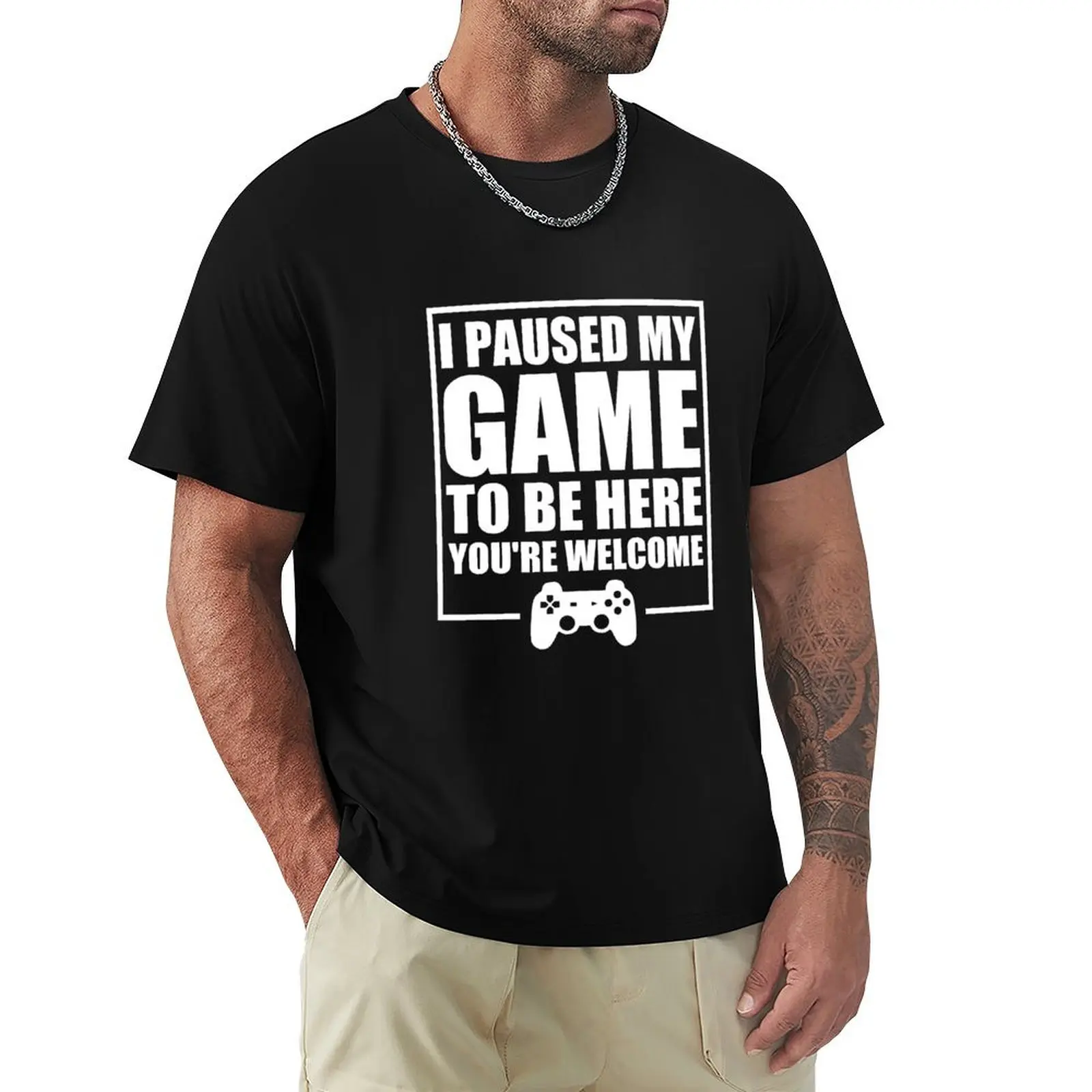 I Paused My Game To Be Here You're Welcome Great Gift For Video Game Lovers Funny Gamers T-Shirt
