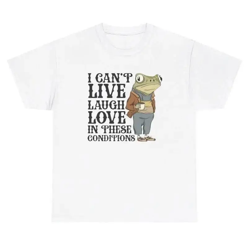 I Cant Live Laugh Love In These Conditions Frog T Shirt Funny Y2K Meme Silly Tee