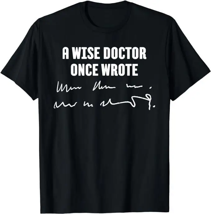 A wise doctor once wrote...... funny t shirt tee handwriting