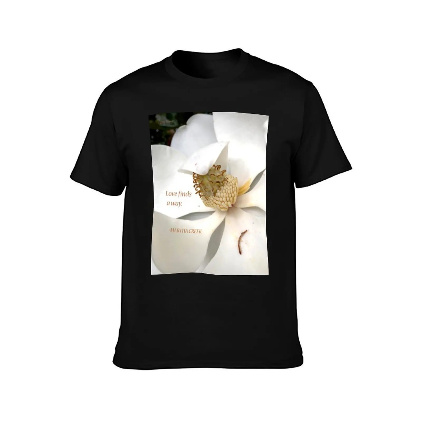 Love finds a way. Magnolia Flower - Martha Creek T-Shirt Ultra Soft Breathable Tee Top T-Shirt