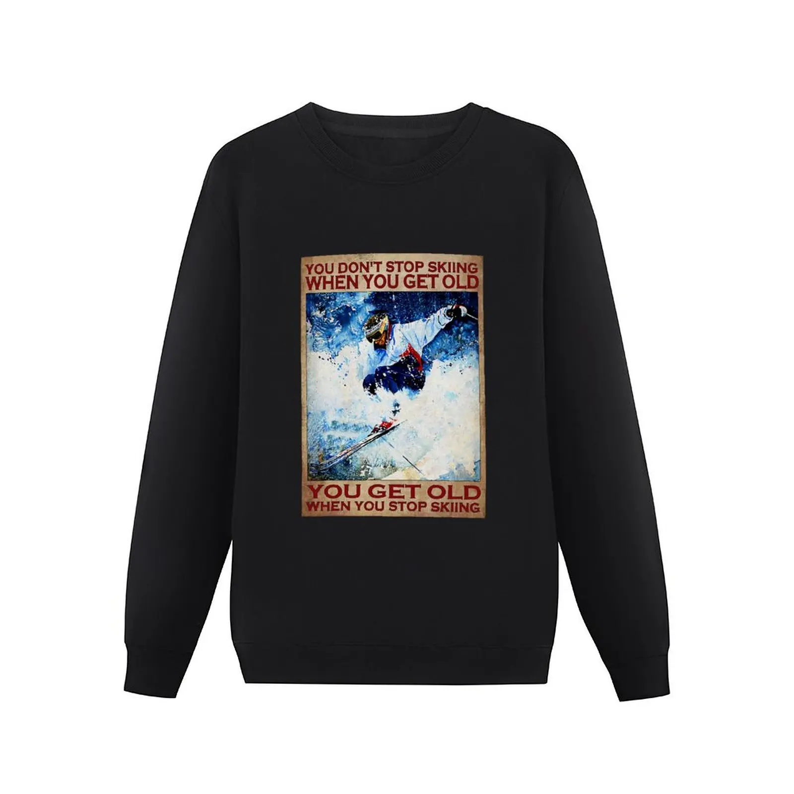 You don't stop skiing when you get old you get old when stop skiing Pullover Hoodie