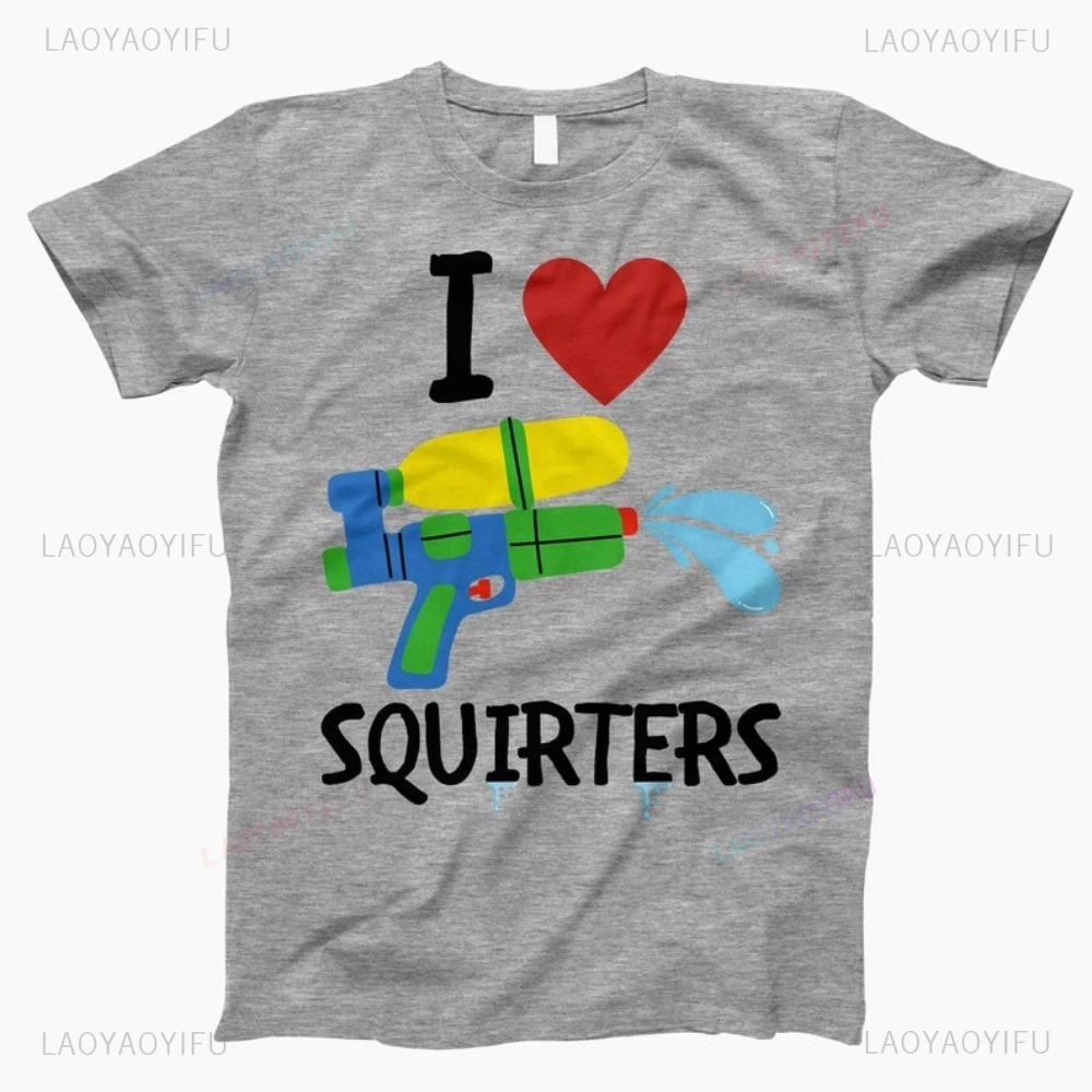 I Love Squirters Shirt Adult Humor Printed T-shirt Funny Saying Gift for Her Inappropriate Novelty Apparel Woman Man Cottom Tops