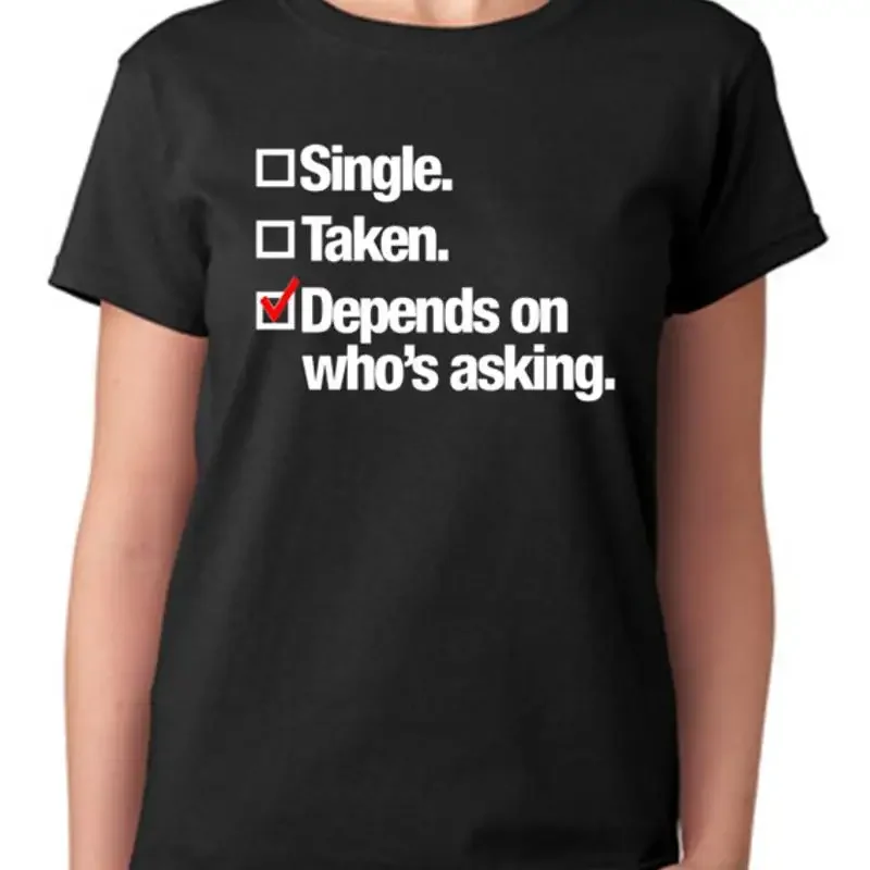Single Taken Depends Who Is Asking Ladies T Shirt