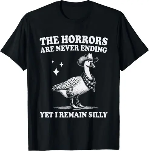 NEW LIMITED Horrors Are Never Ending Yet I Remain Silly Goose T-Shirt