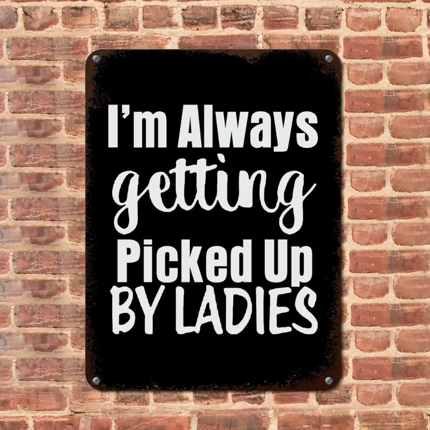 I'm Always Getting Picked Up By Ladies Metal Sign Wall Metal Signs Funny Positive Quotes Tin Art Sign Decor For Home