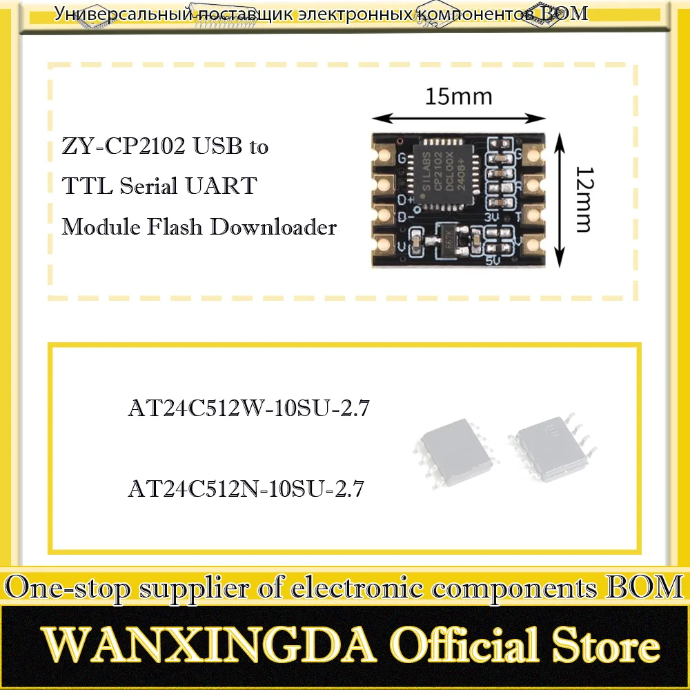 

AT24C512N AT24C512N-10SU-2.7 AT24C512W-10SU-2.7 -SU-2.7 ZY-CP2102 USB to TTL Serial UART Module Flash Downloader