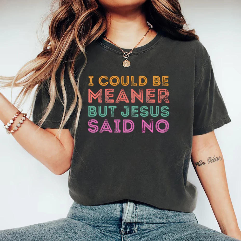 I Could Be Meaner But Jesus Said No Shirt Funny Christian Shirt Faith Humor Tee Religious Quote Tshirt Women Tees Christian Gift