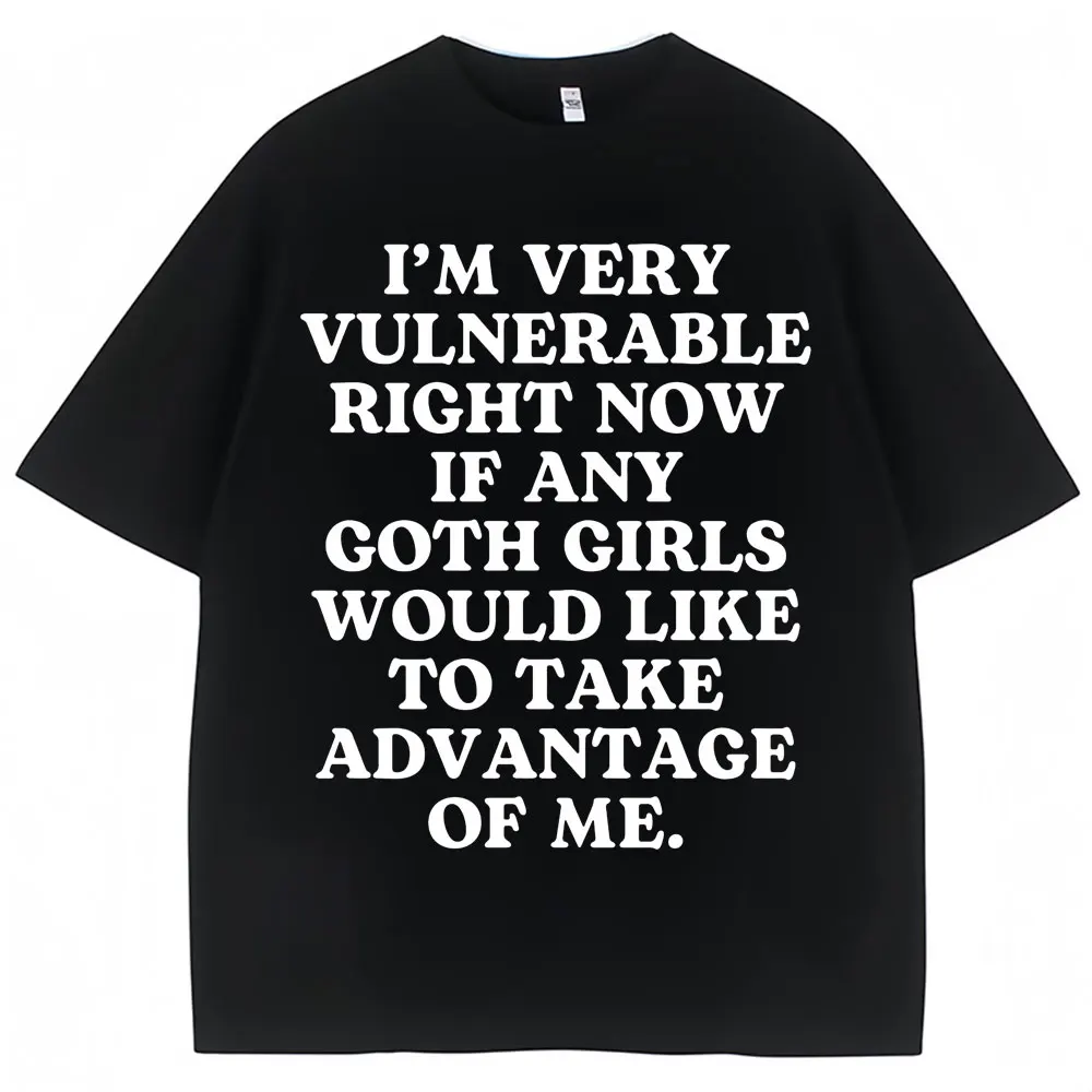 Funny Joke Women T Shirt I'm Very Vulnerable Right Now If Any Goth Girls Would Like To Take Advantage of Me T-shirt
