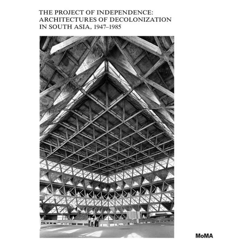 The Project Of Independence Architectures Of Decolonization In South Asia 19471985 9781633451247