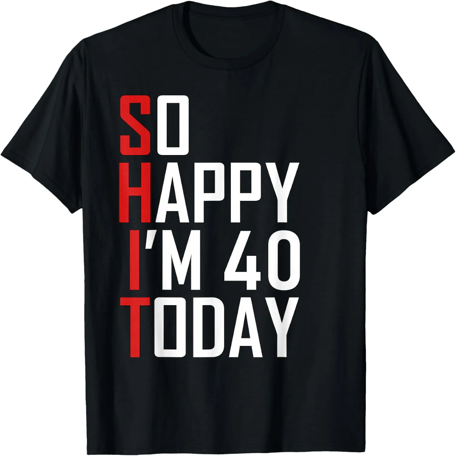 So Happy I'm Forty Gag 40 Year Old Funny 40th Birthday T-Shirt
