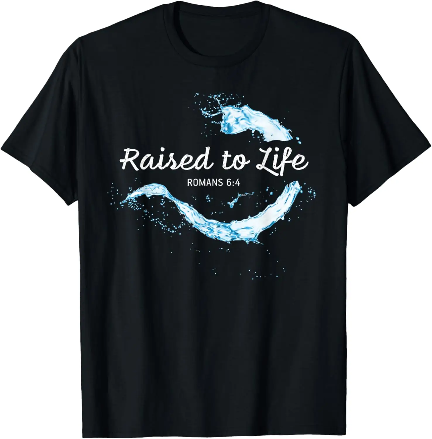 Raised to Life – Christian Faith Church Baptism Romans 6:4 T-Shirt