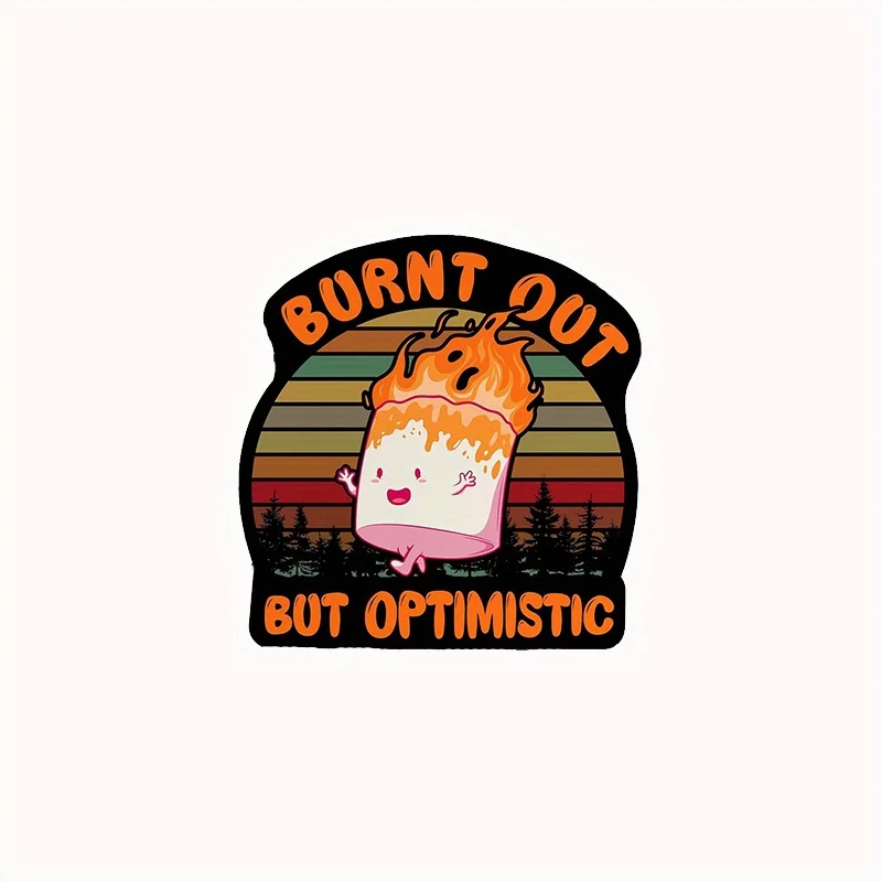 1pc Burnt Out But Optimistic Sticker Die-Cut Waterproof Vinyl Sticker Car Motorcycle Laptop Toy Fun Sticker