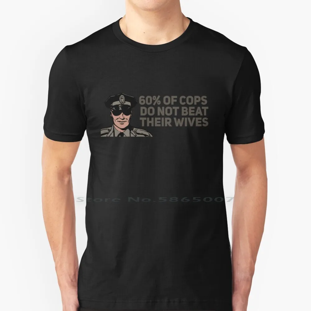 60% Of Cops Do Not Beat Their Wives 40% Ironic Satire T Shirt 100% Cotton 40 Percent Domestic Abuse Wife Beater No Pigs I Cant