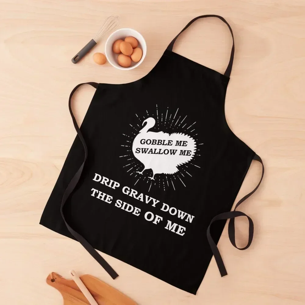 

Gobble Me Swallow Me Drip Gravy Down The Side Of Me, Funny Apron For Men man chef uniform barber uniform Apron