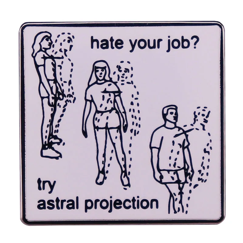 Hate Your Job Try Astral Projection Enamel Pin Funny Meme Brooch Badge Pins for Backpacks