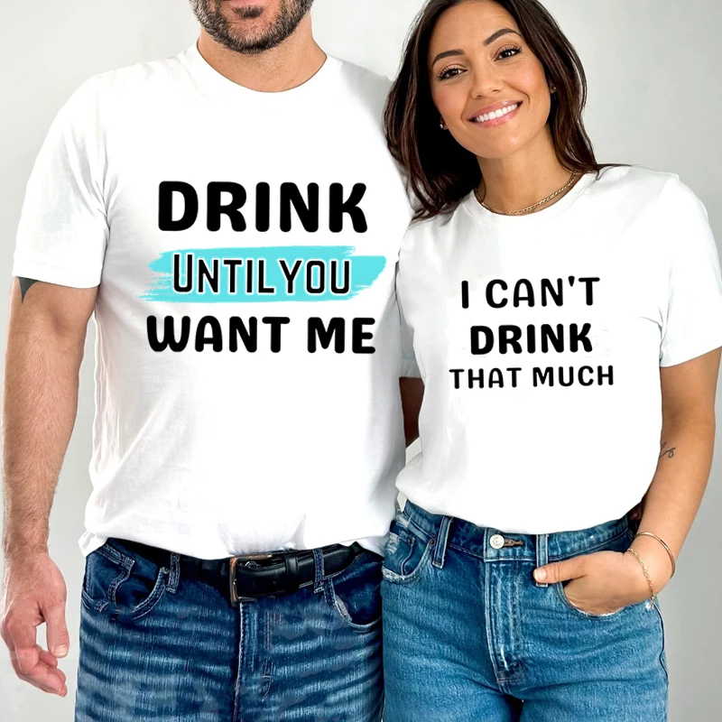 Couples Matching T-Shirt Drink Until You Want Me/i Can't Drink That Much Print T Shirt Summer Woman Tops Funny Lovers Tee Shirt