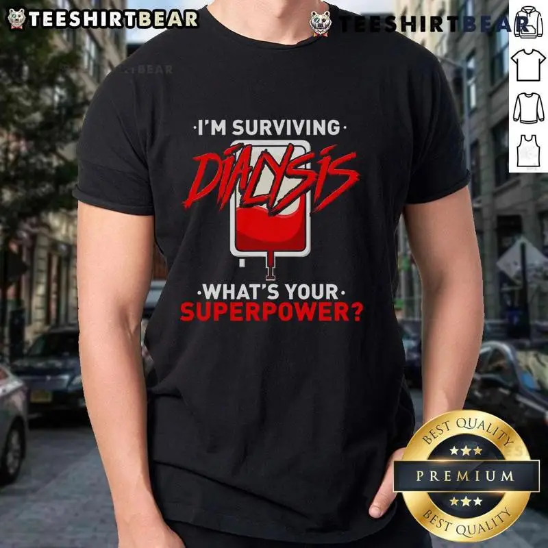Good Surviving Dialysis Is My Superpower Hemodialysis Survivor T Shirt