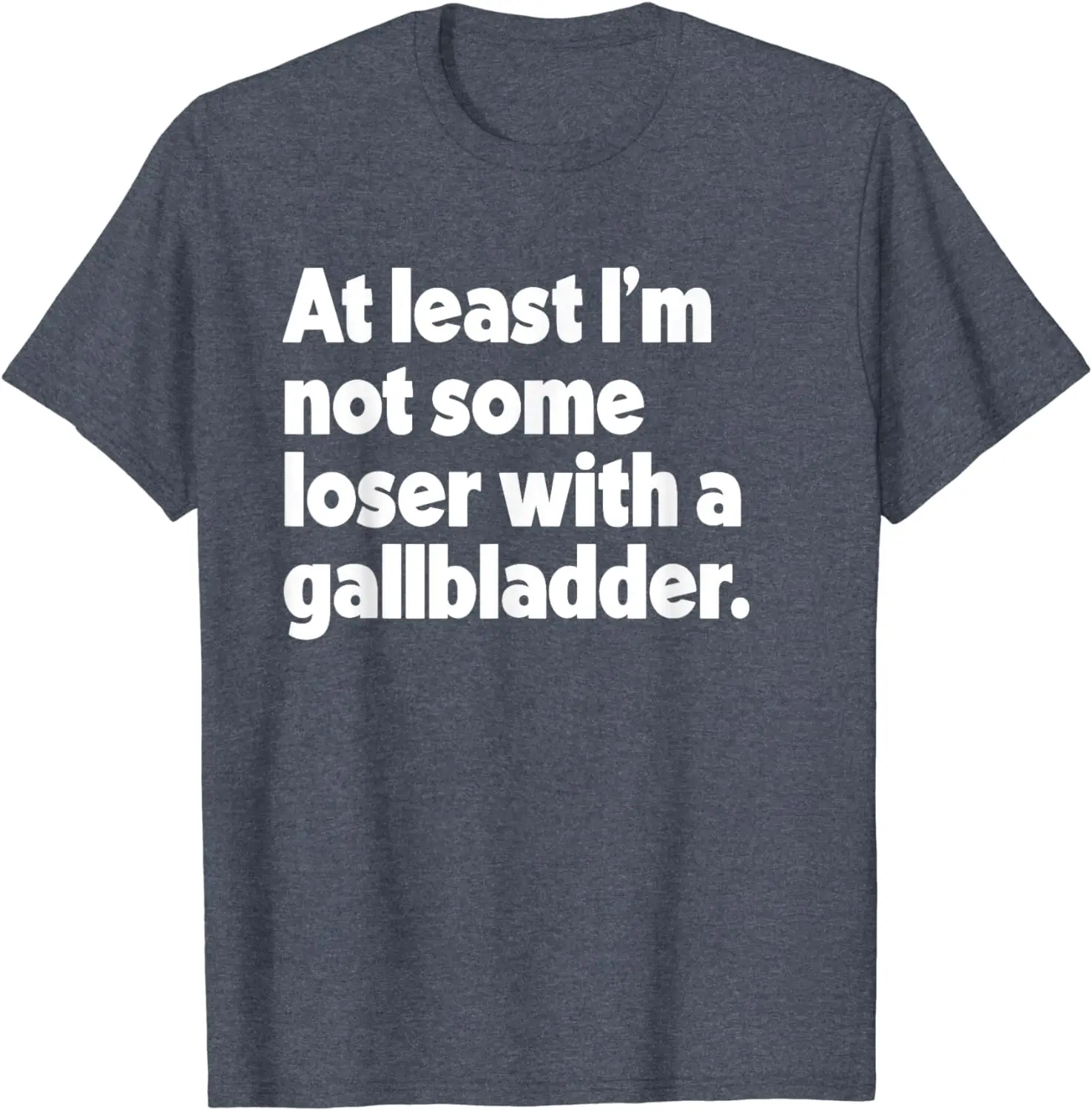 At Least I'm Not Some Loser With Gallbladder Funny Surgery T-Shirt