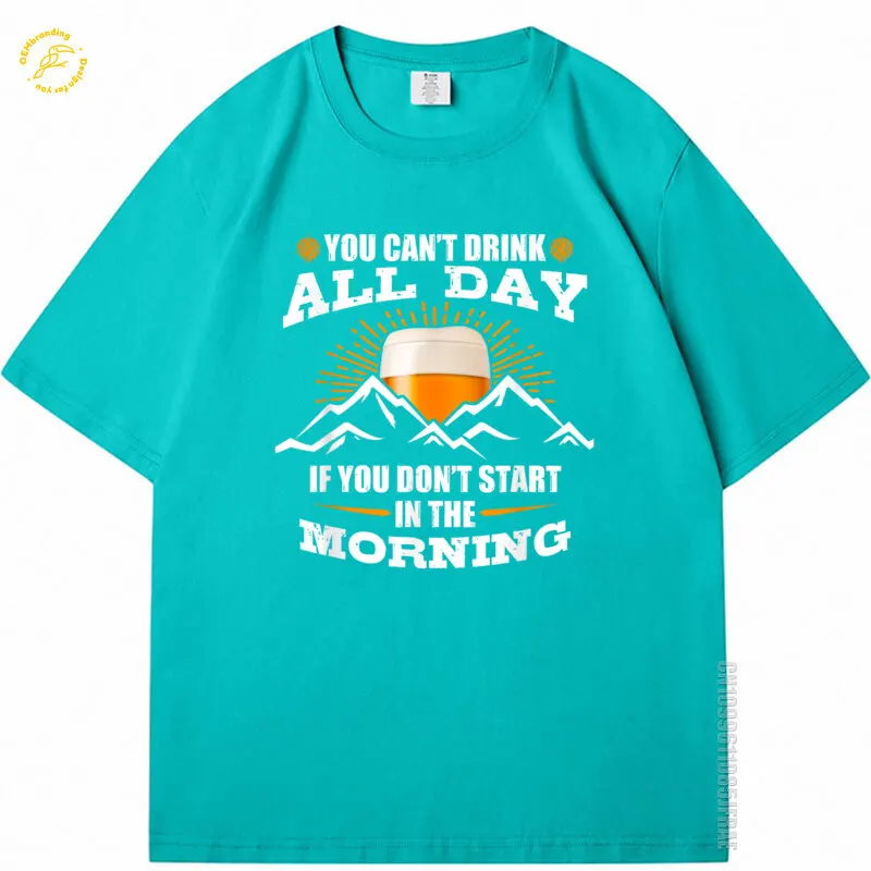 

You Can'T Drink All Day If You Don'T Start In The Morning Men's T-Shirt Funny Camiseta 일본 빈티지 옷 한국인 리뷰 많은 옷 2025 Hot Tee
