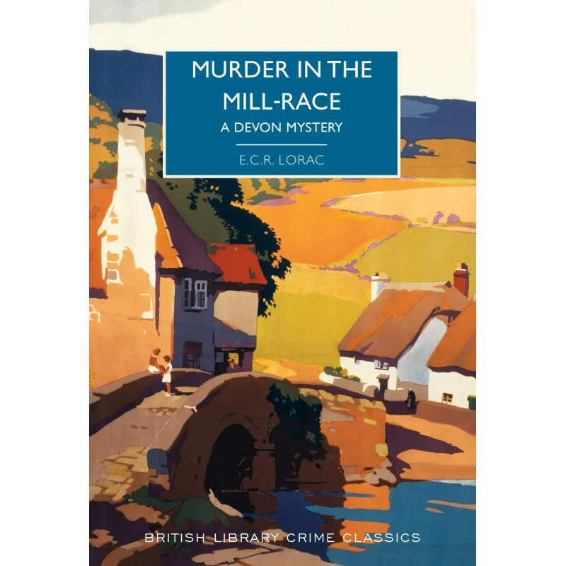 Murder In The MillRace A Devon Mystery British Library Crime Classics E C R Lorac British Library Publishing 9780712352680 Book