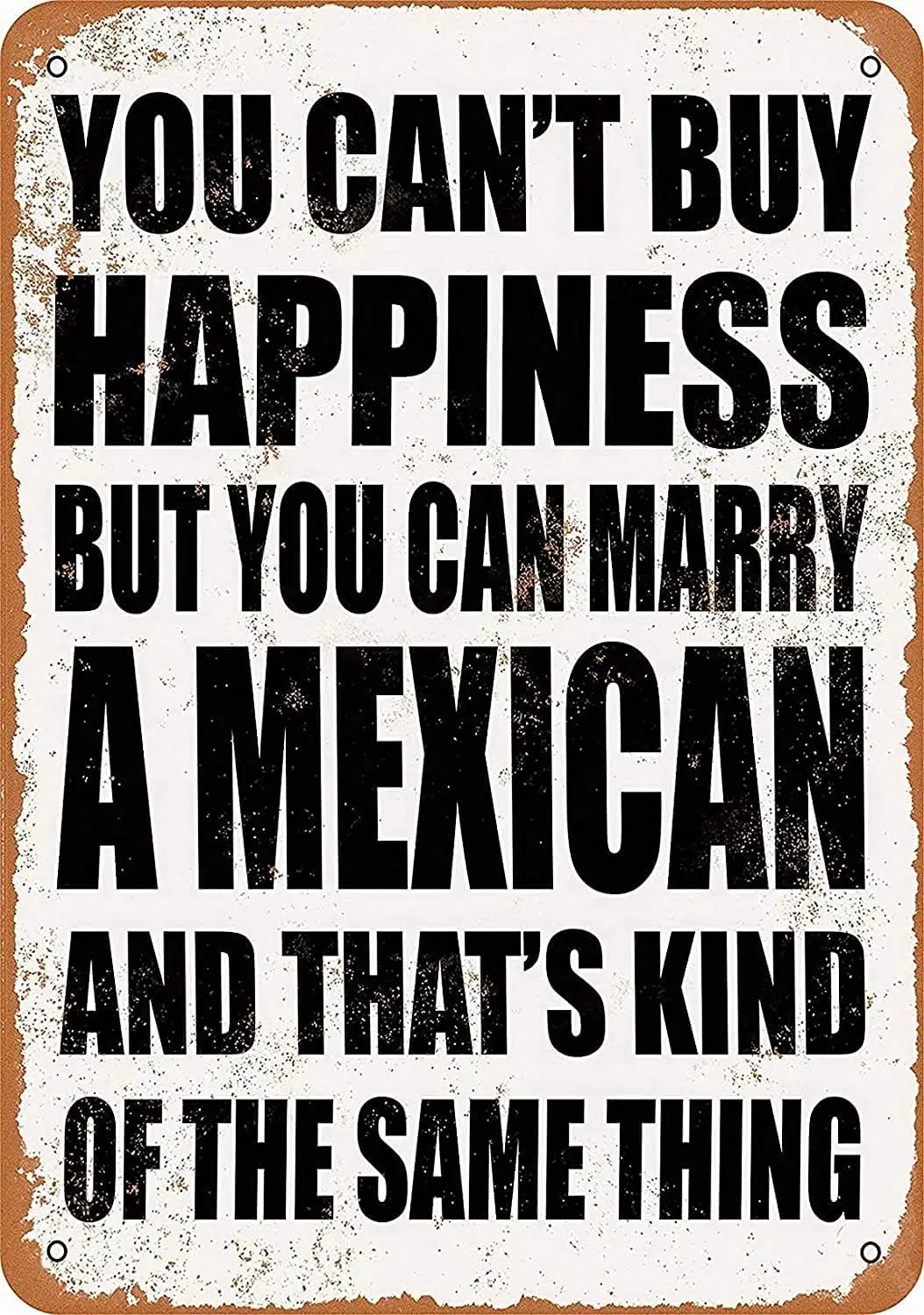 Sign You Can't Buy Happiness BUT You CAN Marry a Mexican Funny Art Metal Tin Sign 16x12 inch Bar Pub Indoor Outdoor Wall De sign
