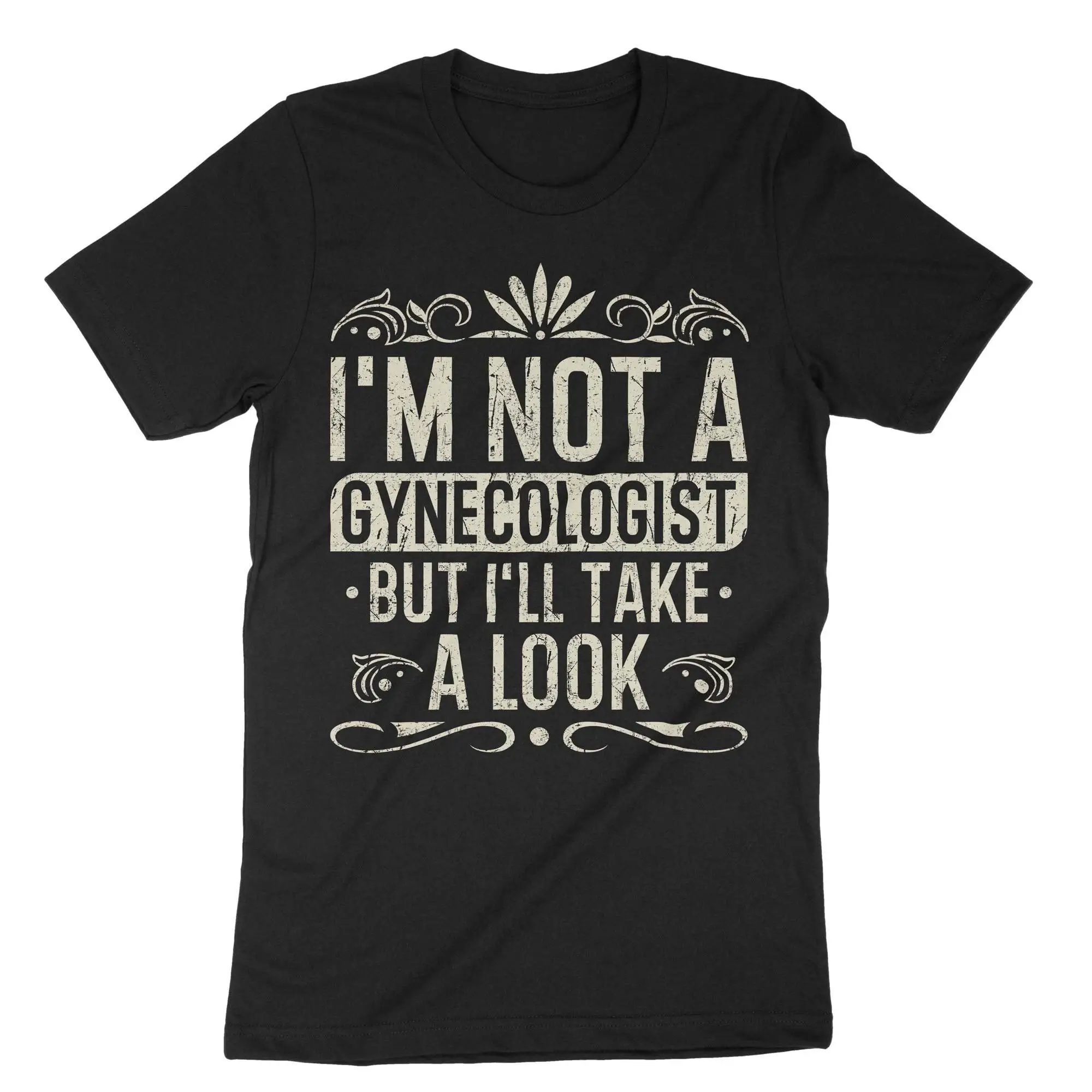 I'm Not A Gynecologist But I'll Take Look T Shirt Funny Saying Sarcastic Adult Humor