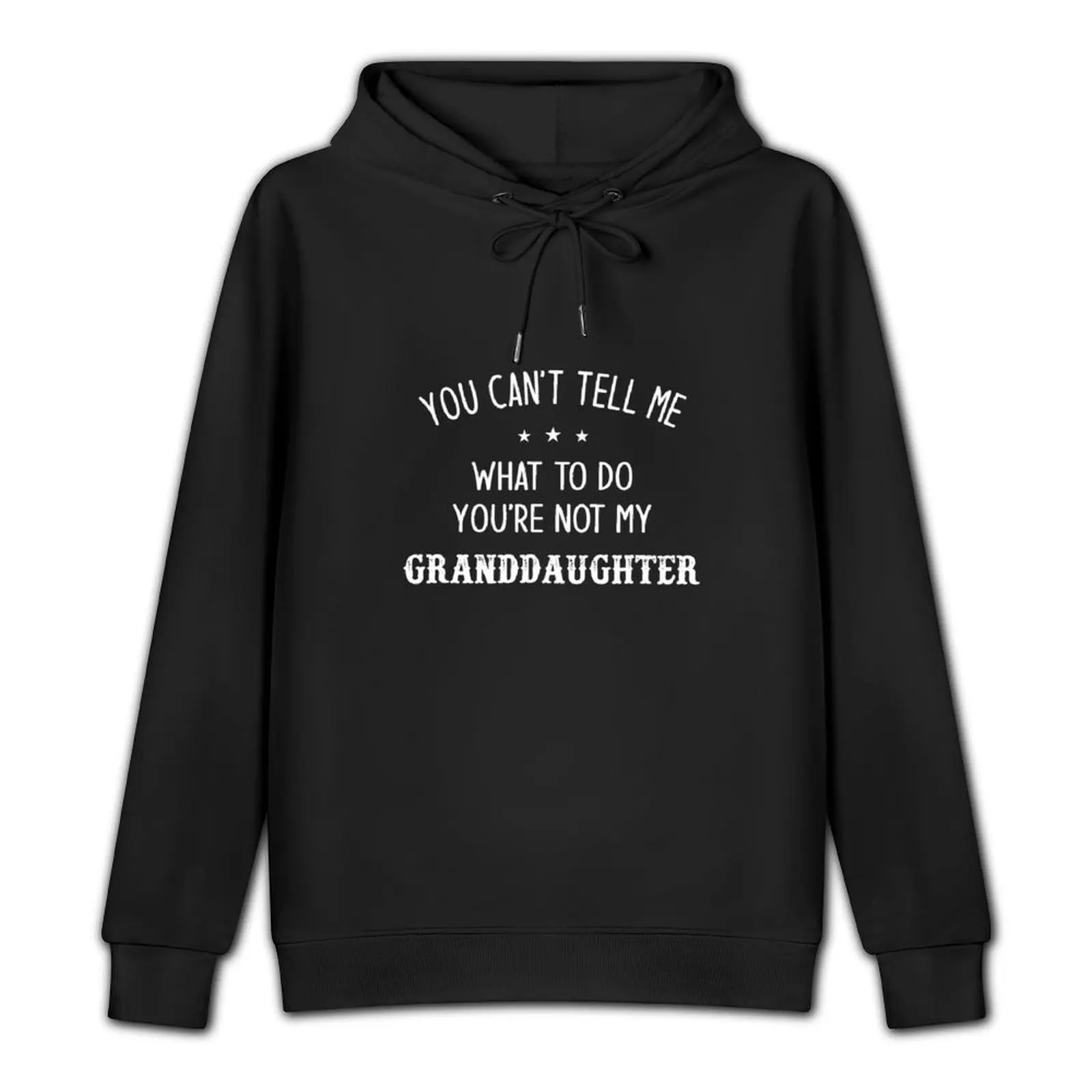 You Can’t Tell Me What To Do You're Not My Granddaughter Pullover Hoodie autumn jacket men korean style clothes hoodie oversize