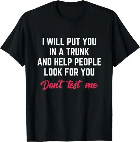 NEW LIMITED I Will Put You In A Trunk And Help People Look For You T-Shirt