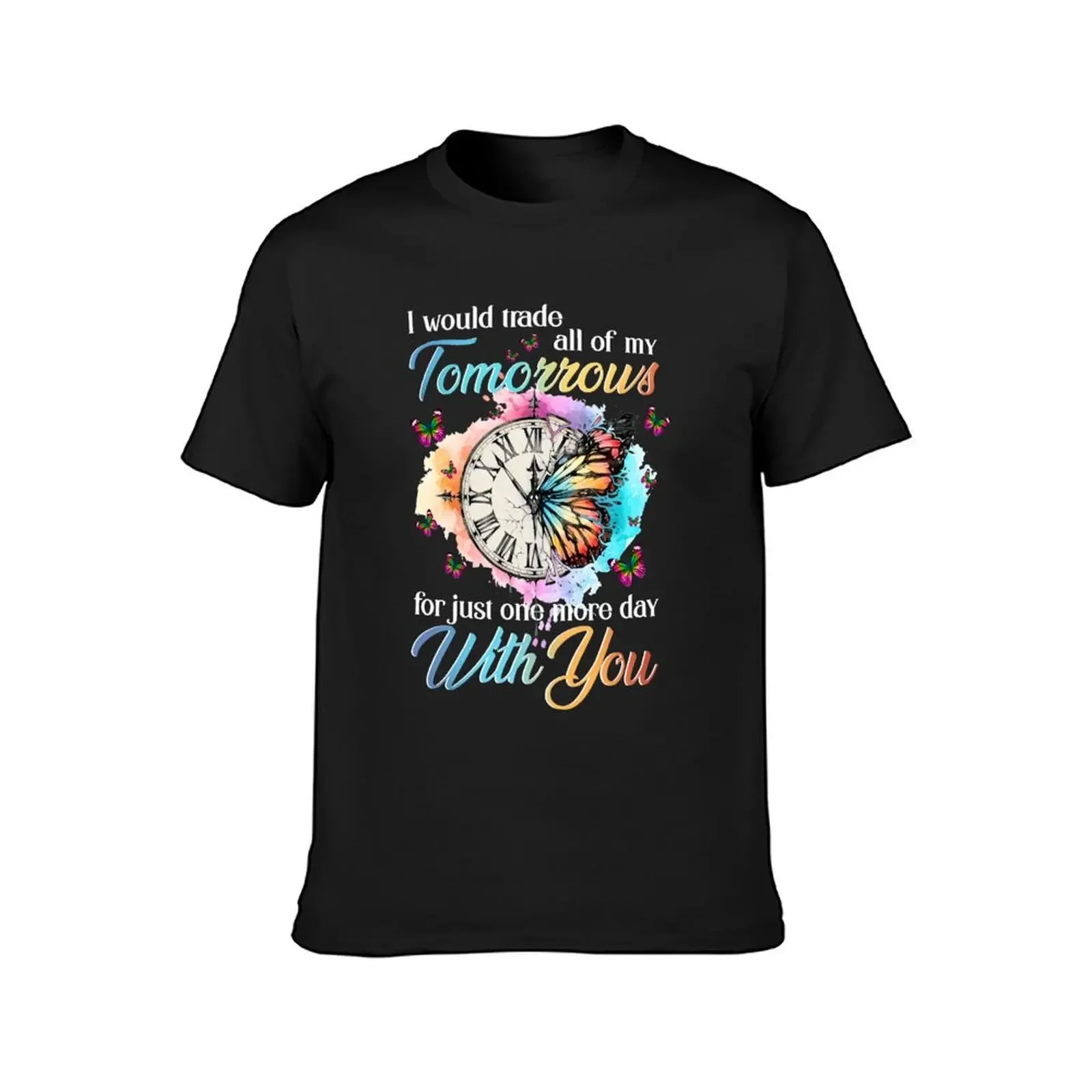 I Would Trade All Of My Tomorrows For Just One More Day T-Shirt anime clothes new edition mens graphic t-shirts