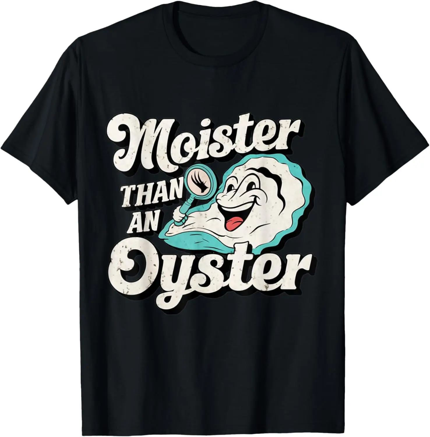 Moisture than an Oyster, Funny Shellfish Shuck Men Women T-Shirt