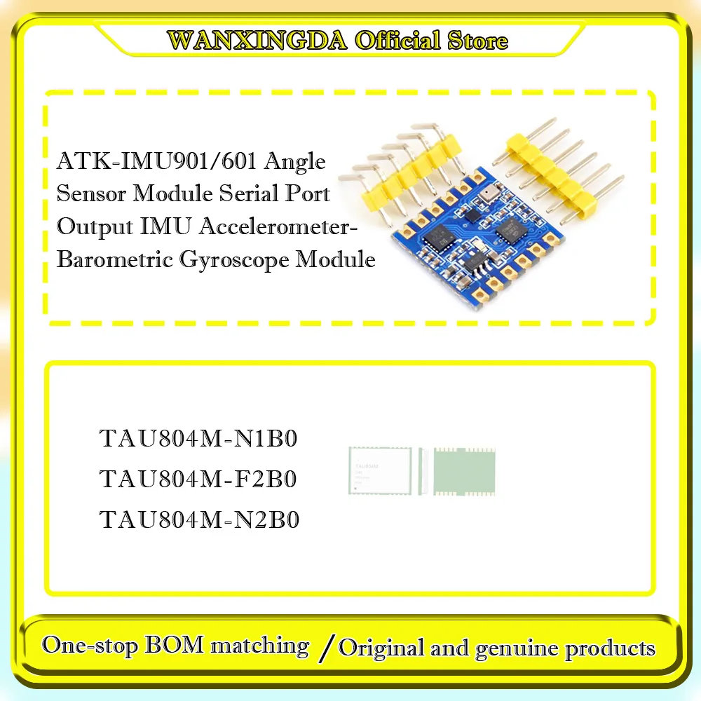 

TAU804M-N1B0 TAU804M-F2B0 TAU804M-N2B0 N2 ATK-IMU901/601 module serial port output IMU accelerometer/barometric gyroscope module