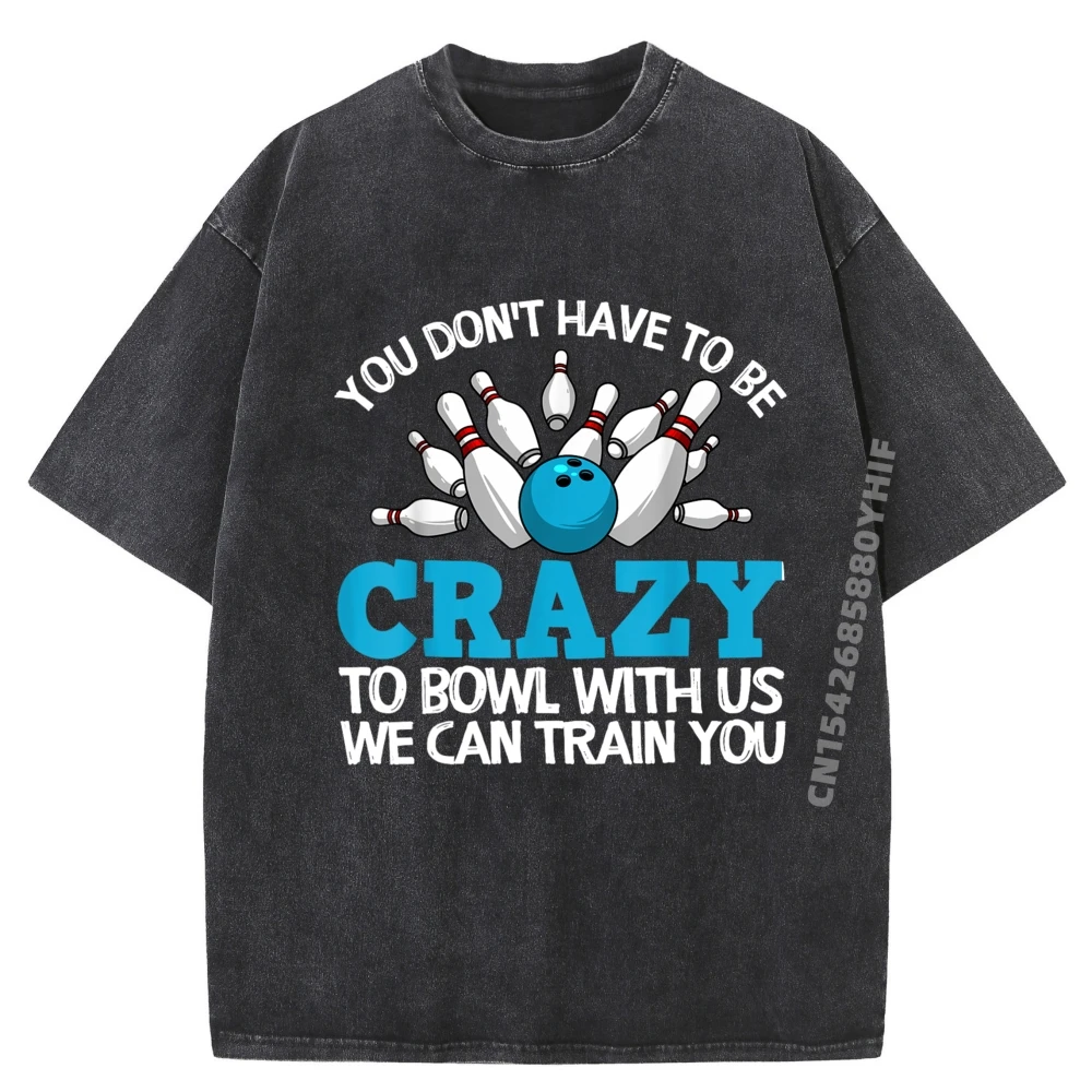 

Funny Crazy Bowling Gift Bowlers Ten Pin Players Men Women Graphic Tee Cotton Harajuku Washed Shirt Mens Tshirt