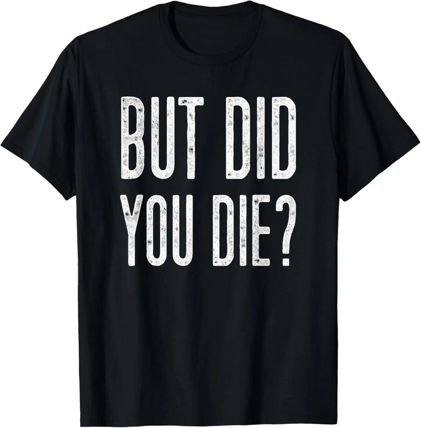 But Did You Die? Motivational Design for Every Challenge T-Shirt