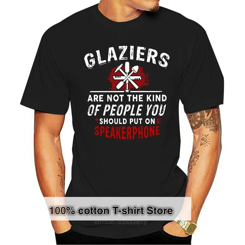 

Men Funny T Shirt Fashion tshirt Glaziers Are Not The Kind Of People You Should Put On Speakerphone Women t-shirt