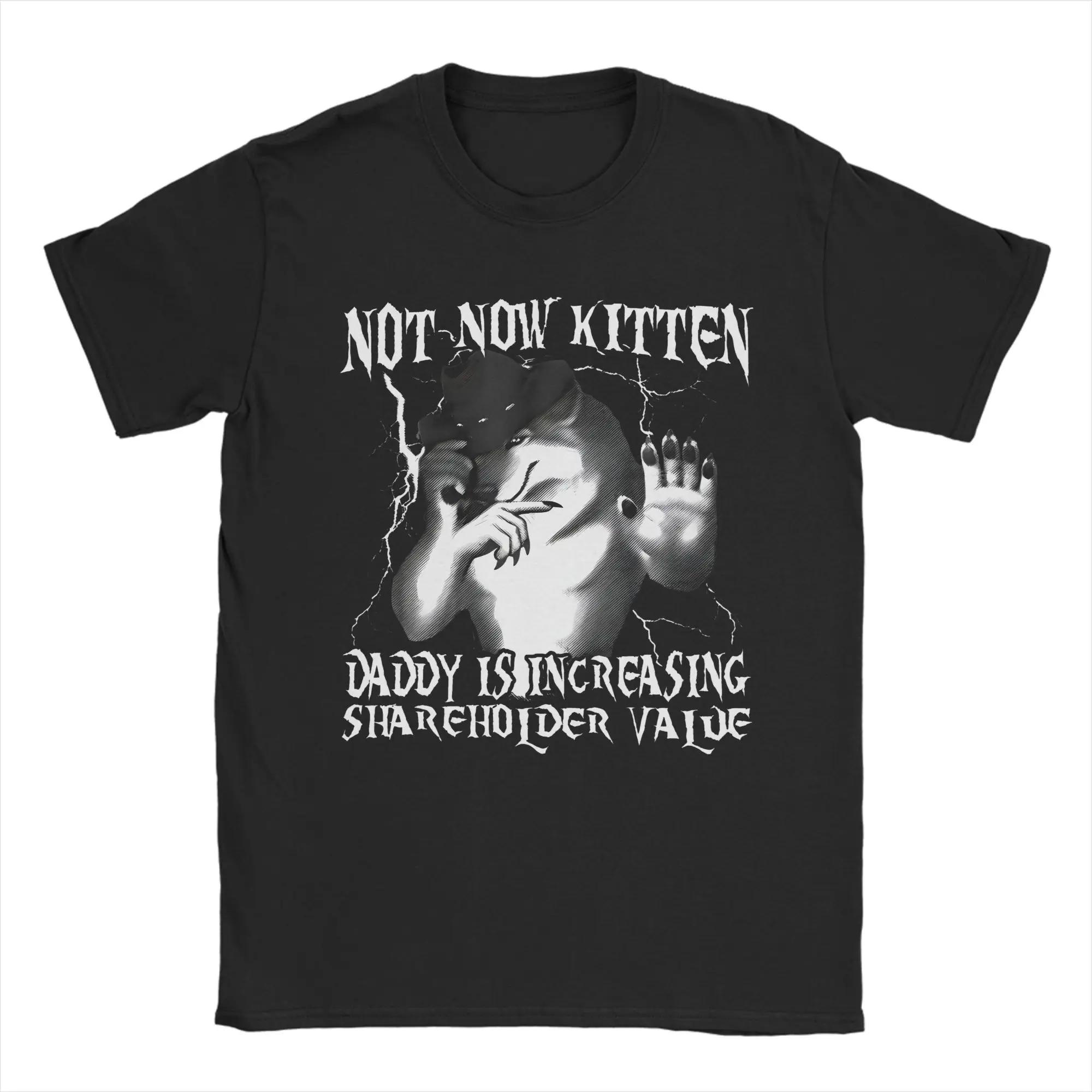 T Shirt Not Now Kitten Daddy Increasing Shareholder Value Alpha Wolf 100% Cotton T-Shirts Tshirt for Men's Short Sleeve Clothes