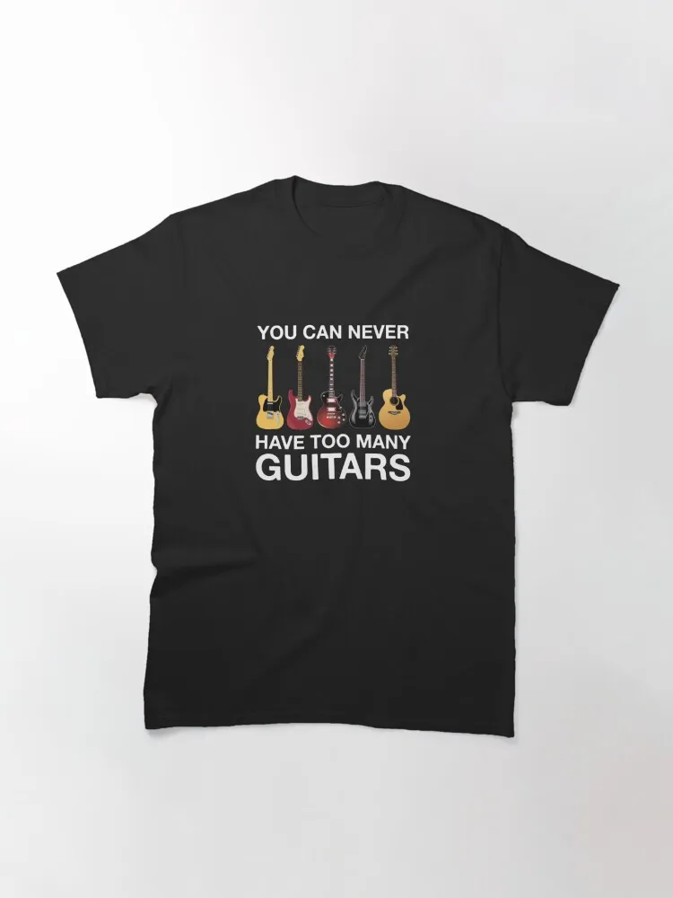 You Can Never Have Too Many Guitars Classic T-Shirt Short Sleeve Tops Tees Cotton Print Tshirts New Fashion Top Tees