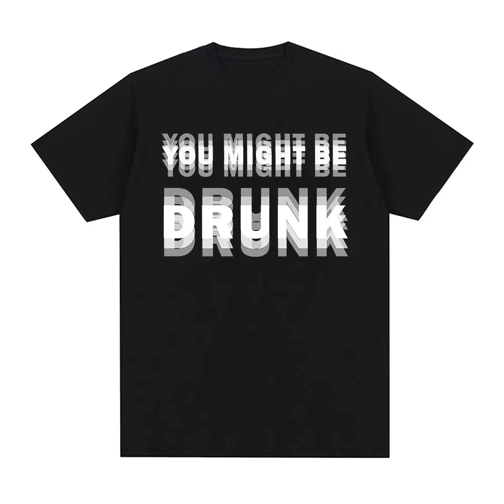 Funny Drinking Humor You Might Be Drunk T-Shirt Drinker Graphic Saying T-shirts Fashion Humor Street Cotton Short Sleeves Tshirt