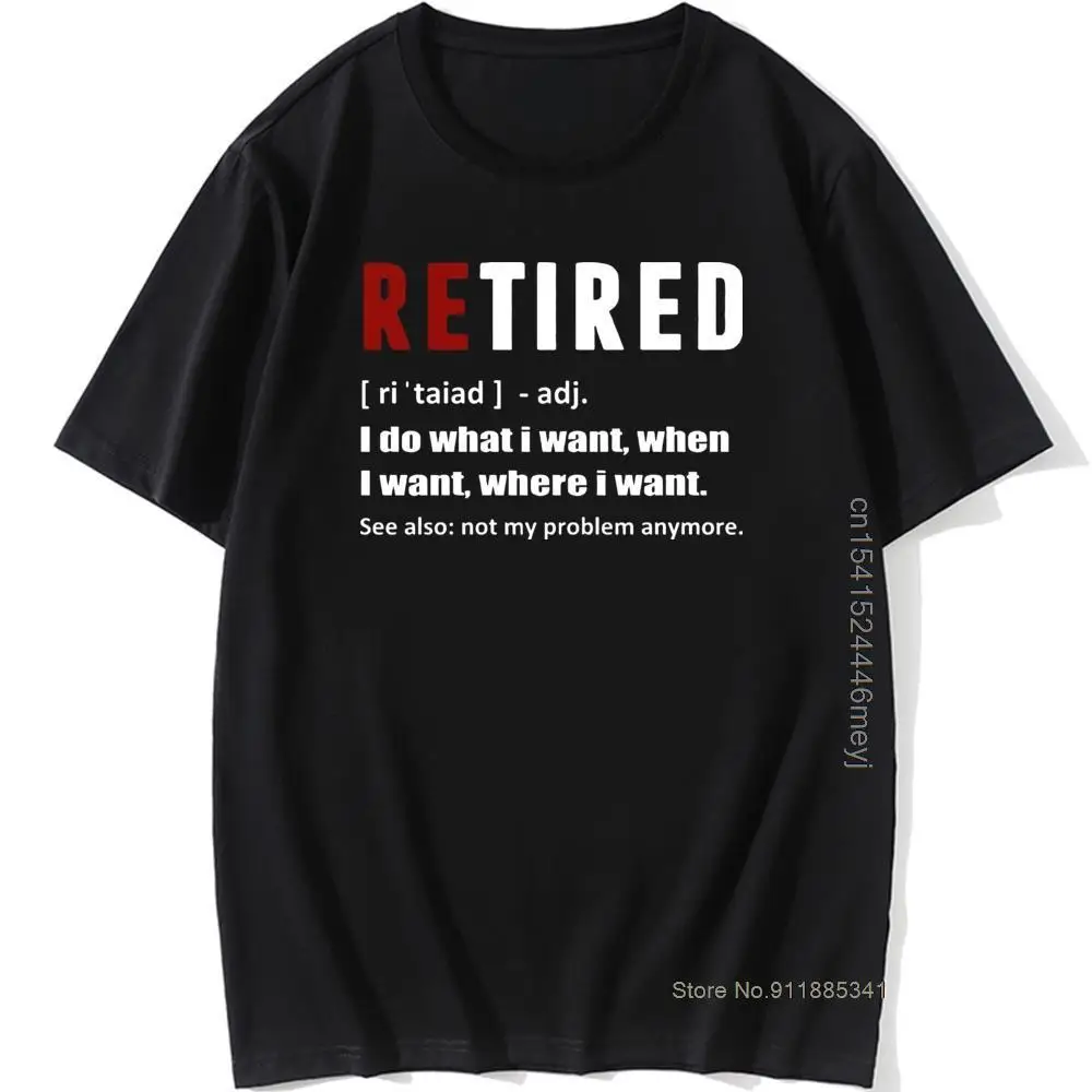 Funny Retired I Do What I Want Not My Problem Anymore Retirement Gift T Shirts Graphic Cotton Short Sleeve Harajuku T-shirt