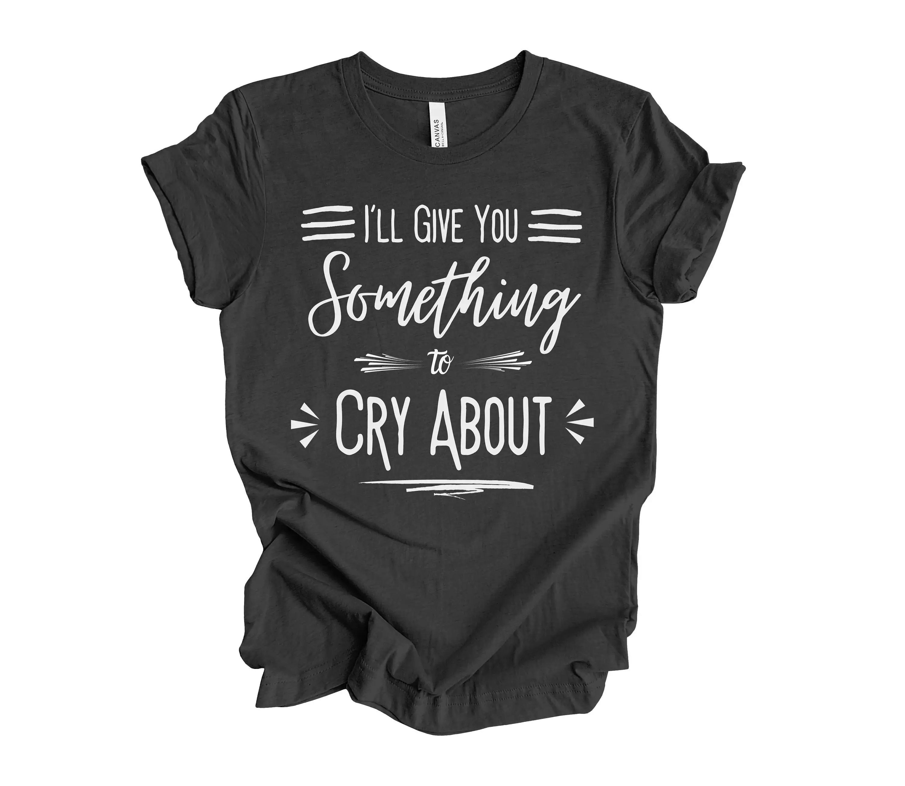 Give You Something to Cry AbouT T Shirt for Mom Bad Sayings Life From Kids Moms Club