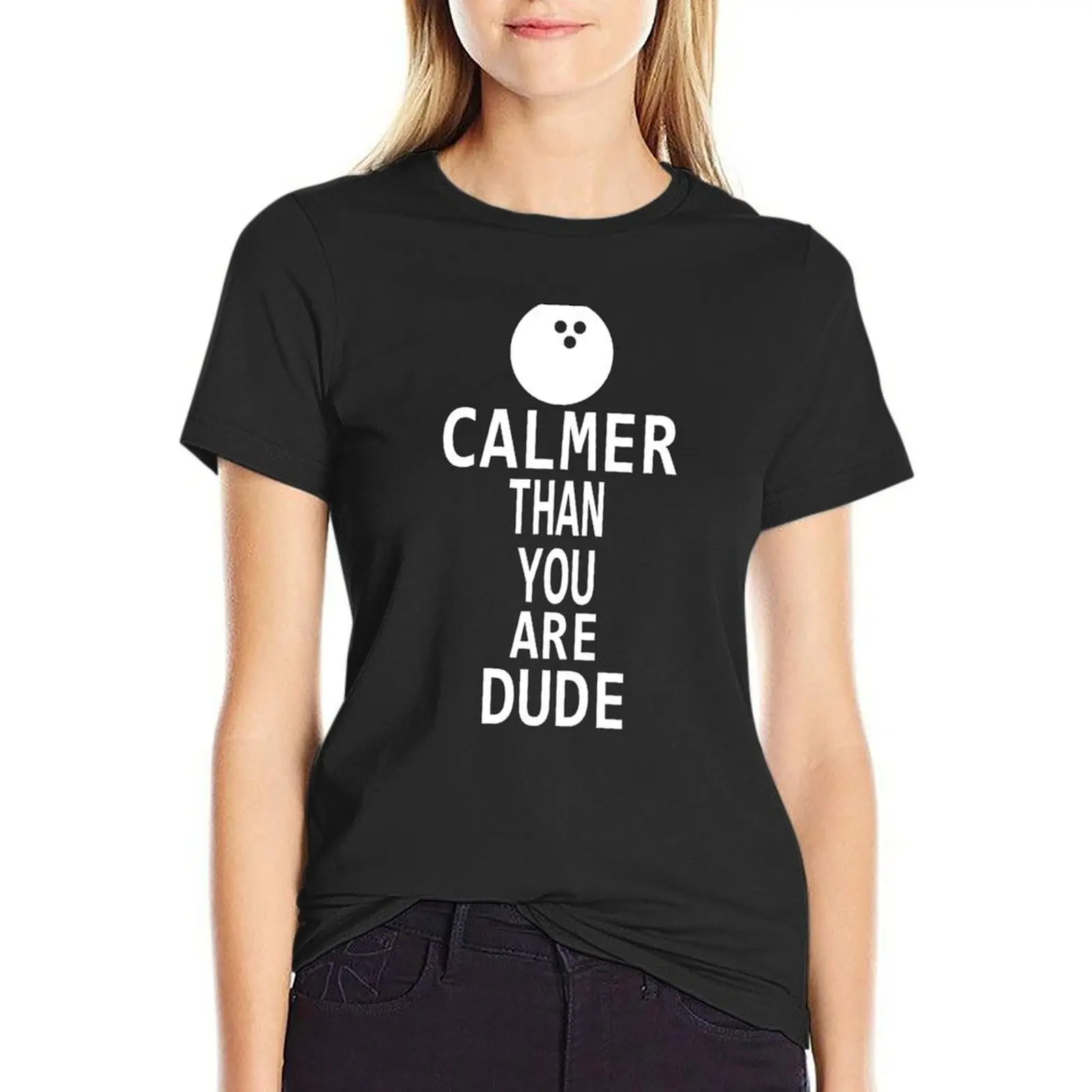 

Calmer Than You Are Dude T-Shirt summer top kawaii clothes summer clothes t shirt dress Women