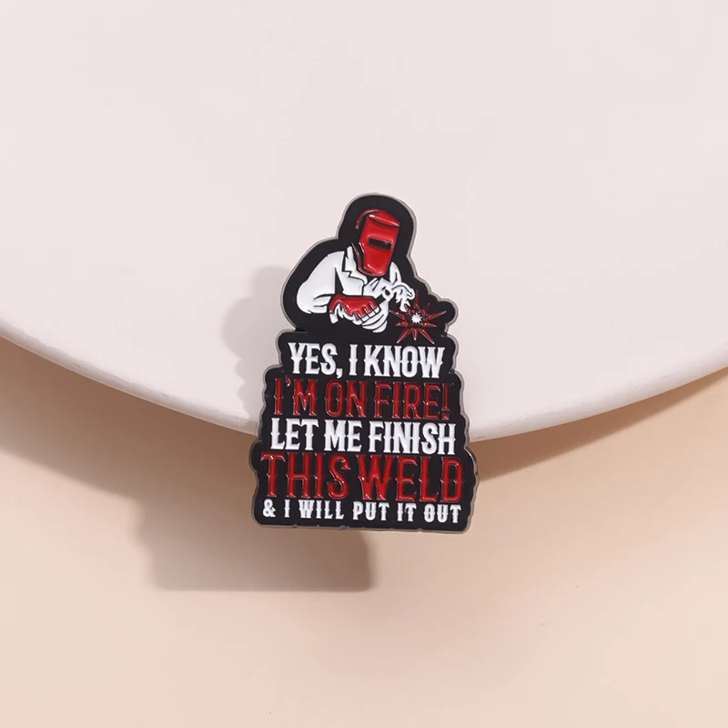 Let Me Finish This Weld and I Will Put It Out Enamel Pin Welding Worker Signs Brooch Lapel Badge Clothing Jewelry Accessories