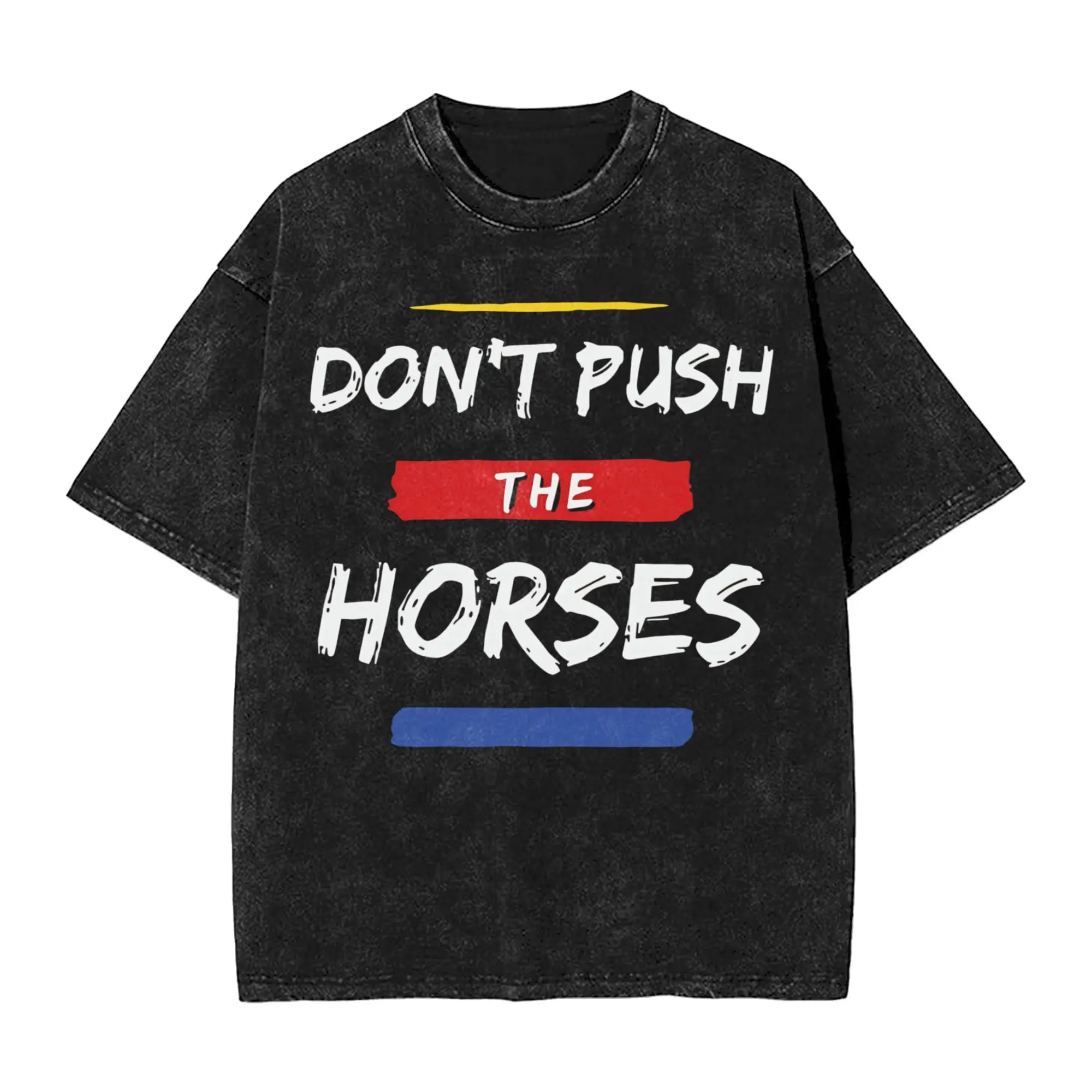 

Don’t Push The Horses Funny Quote T Shirt Summer Awesome T-Shirts Casual Harajuku Tee Shirt For Man Short Sleeve Simple Top Tee
