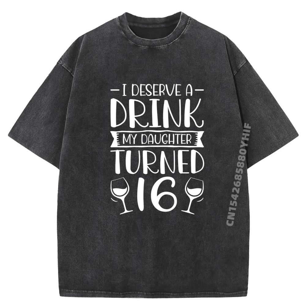 

I Deserve A Drink My Daughter Turned Printed T-Shirt Custom Washed T Shirt Graphic T Shirt For Men Lovers Day