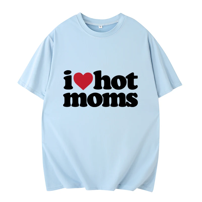 I Love Hot Moms T-shirt Funny Letter Print Women Tshirt Summer New Streetwear Short Sleeve Unisex Tees Harajuku Female T Shirt